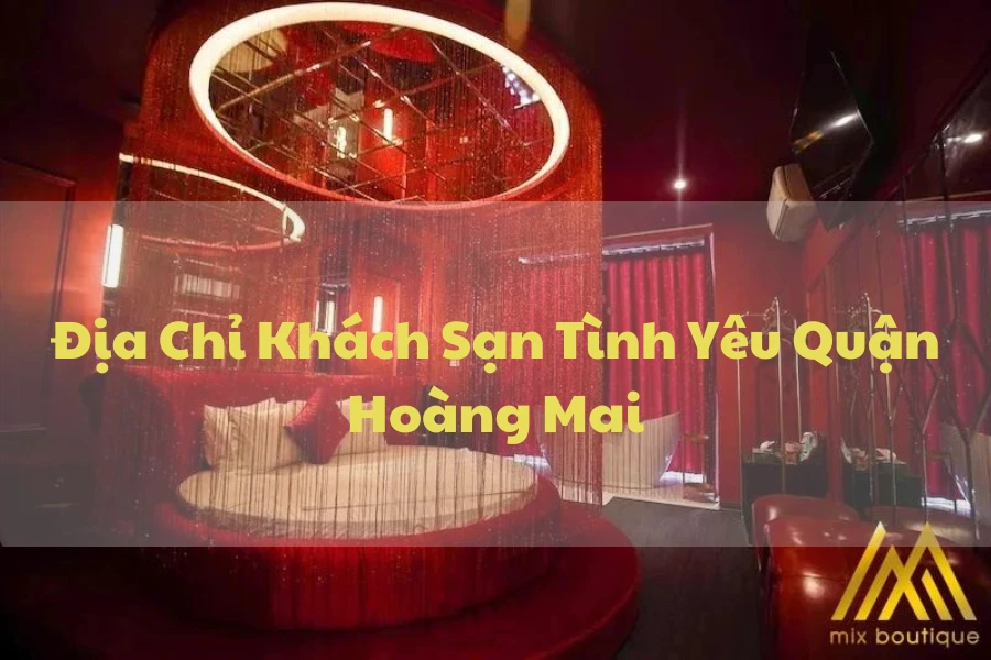 #Địa Chỉ Khách Sạn Tình Yêu Quận Hoàng Mai Giá Rẻ, Hot Nhất 