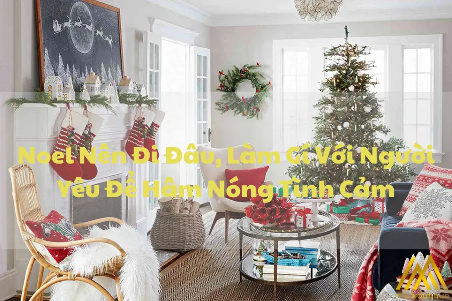 Noel Nên Đi Đâu, Làm Gì Với Người Yêu Để Hâm Nóng Tình Cảm