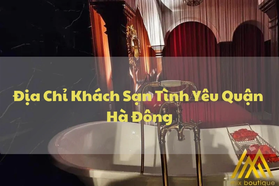 #Địa Chỉ Khách Sạn Tình Yêu Quận Hà Đông Dành Cho Cặp Đôi