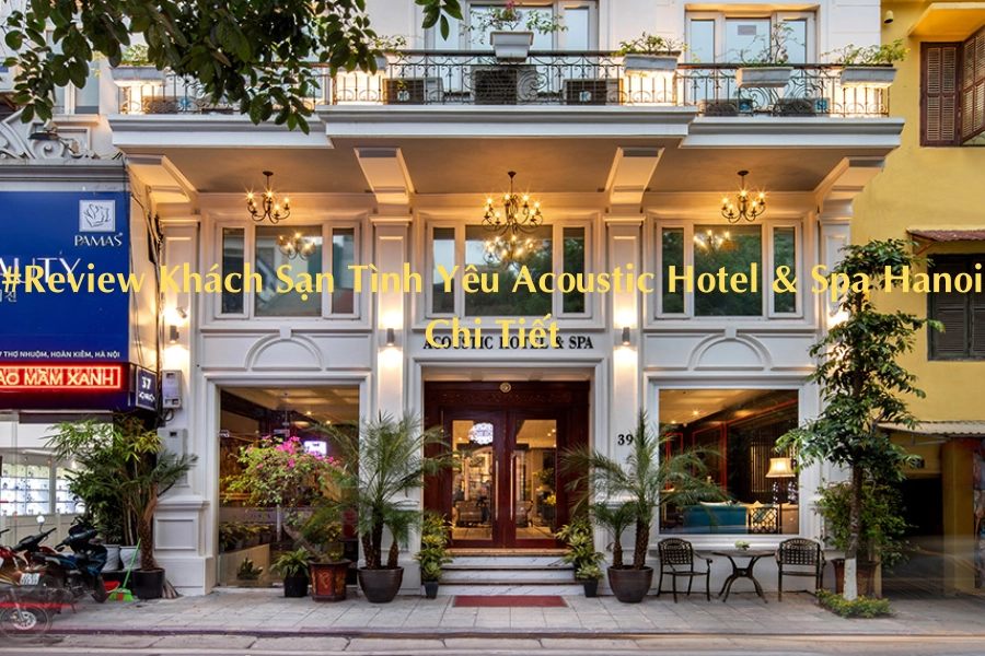 #Review Khách Sạn Tình Yêu Acoustic Hotel & Spa Hanoi Chi Tiết