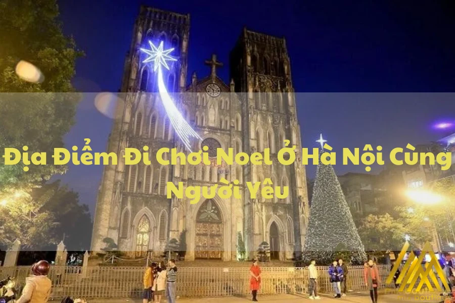 Top 15+ Địa Điểm Đi Chơi Noel Ở Hà Nội Cùng Người Yêu