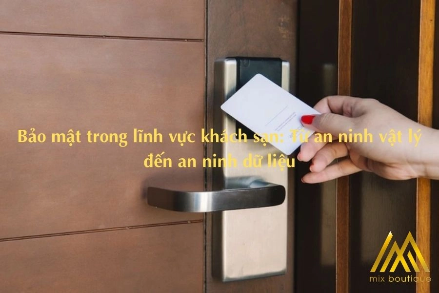 Bảo mật trong lĩnh vực khách sạn: Từ an ninh vật lý đến an ninh dữ liệu