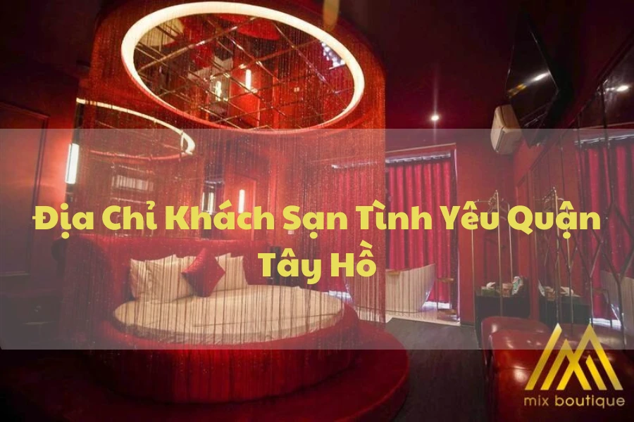 #Địa Chỉ Khách Sạn Tình Yêu Quận Tây Hồ Dành Cho Các Cặp Đôi