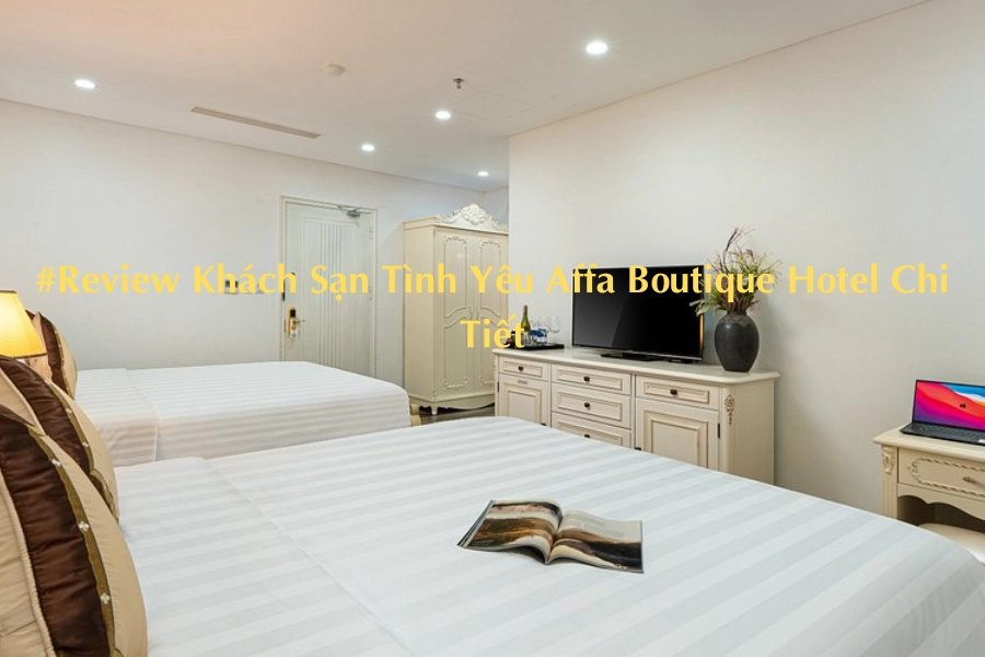 #Review Khách Sạn Tình Yêu Affa Boutique Hotel Chi Tiết
