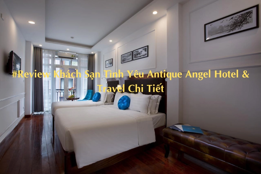 #Review Khách Sạn Tình Yêu Antique Angel Hotel & Travel Chi Tiết