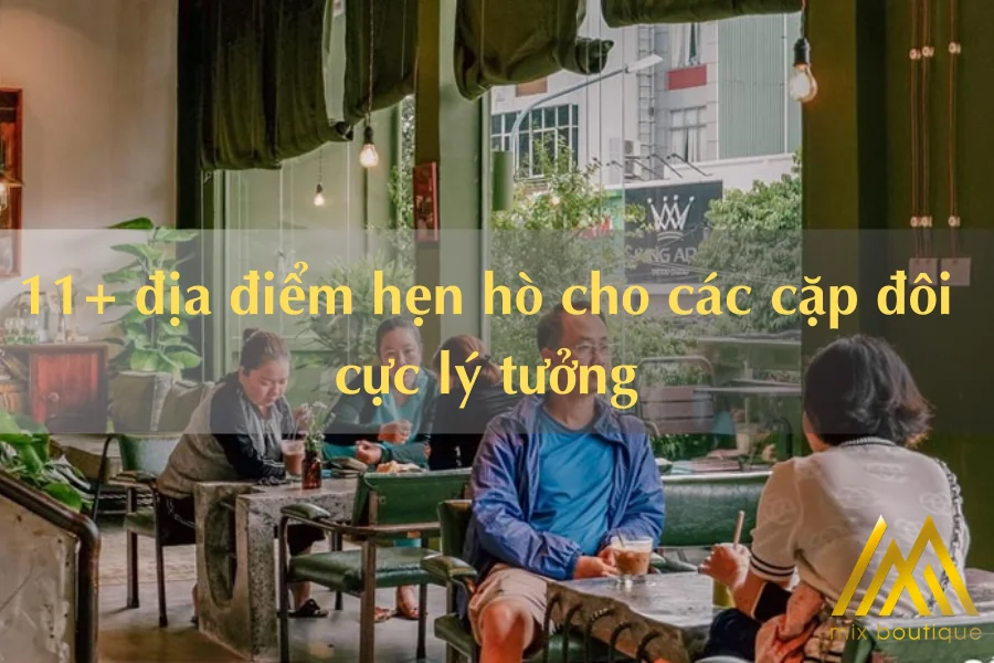 [Bật mí] 11+ Địa Điểm Hẹn Hò Cho Các Cặp Đôi Cực Lý Tưởng