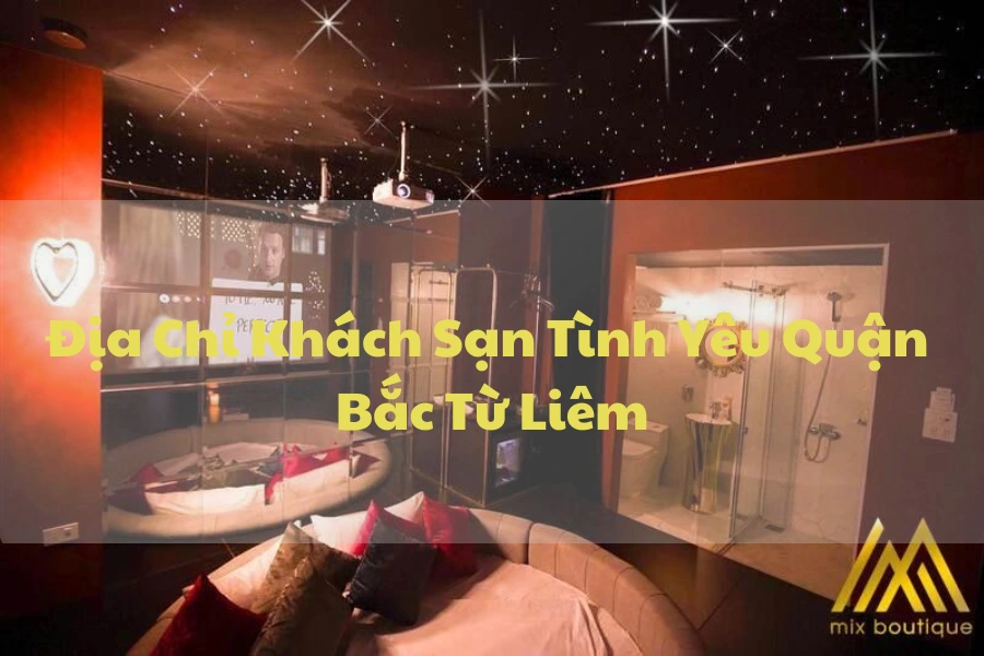 #Địa Chỉ Khách Sạn Tình Yêu Quận Bắc Từ Liêm Dành Cho Cặp Đôi
