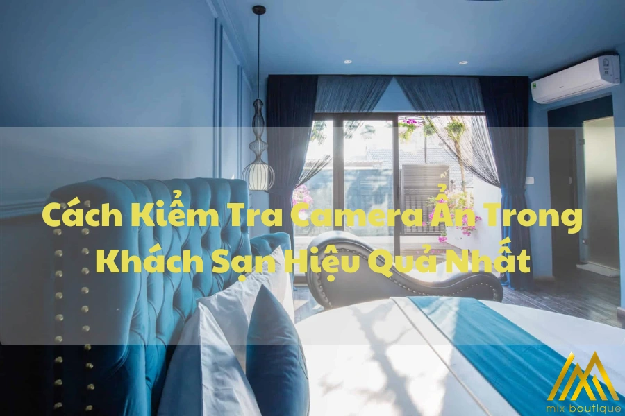 Cách Kiểm Tra Camera Ẩn Trong Khách Sạn Hiệu Quả Nhất