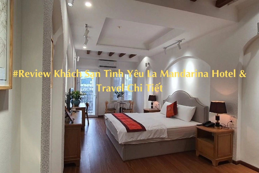 #Review Khách Sạn Tình Yêu La Mandarina Hotel & Travel Chi Tiết