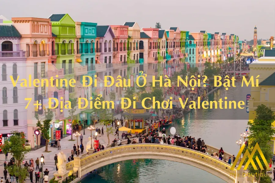Valentine Đi Đâu Ở Hà Nội? Bật Mí 7+ Địa Điểm Đi Chơi Valentine